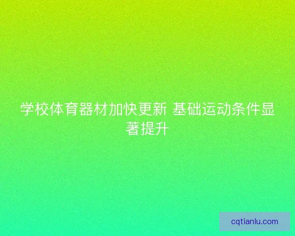 学校体育器材加快更新 基础运动条件显著提升