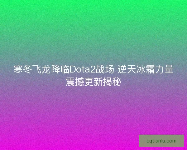 寒冬飞龙降临Dota2战场 逆天冰霜力量震撼更新揭秘